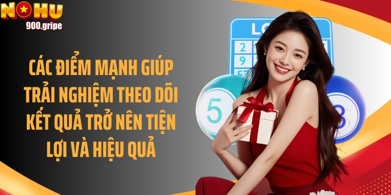 Các điểm mạnh giúp trải nghiệm theo dõi kết quả trở nên tiện lợi và hiệu quả