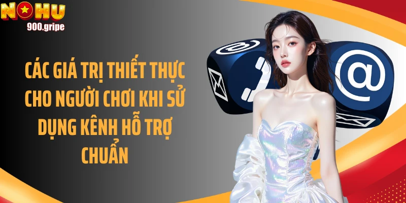 Các giá trị thiết thực cho người chơi khi sử dụng kênh hỗ trợ chuẩn