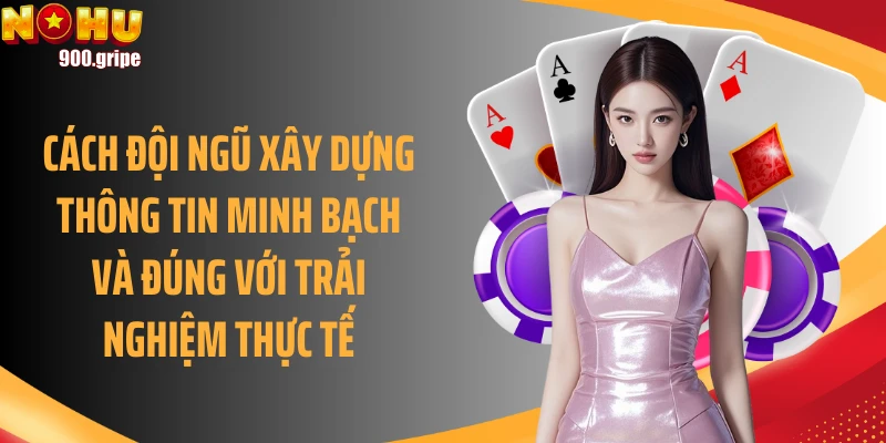 Cách đội ngũ xây dựng thông tin minh bạch và đúng với trải nghiệm thực tế