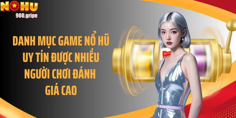 Danh mục game nổ hũ uy tín được nhiều người chơi đánh giá cao
