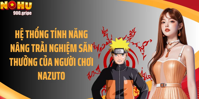 Hệ thống tính năng nâng trải nghiệm săn thưởng của người chơi Nazuto