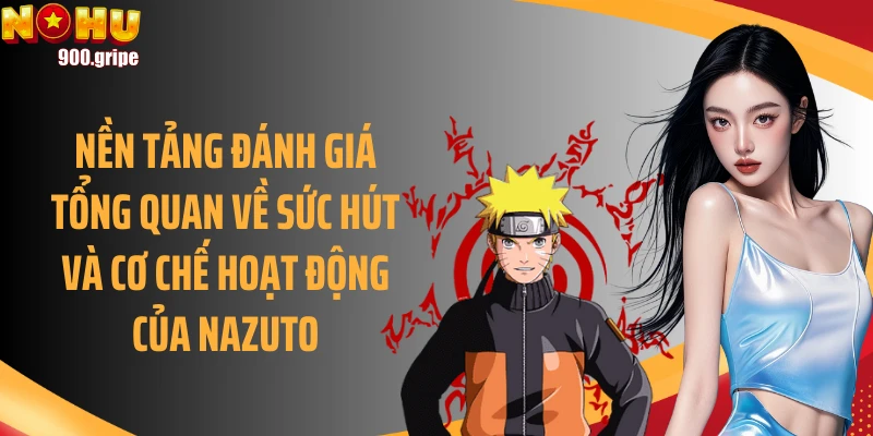 Nền tảng đánh giá tổng quan về sức hút và cơ chế hoạt động của Nazuto