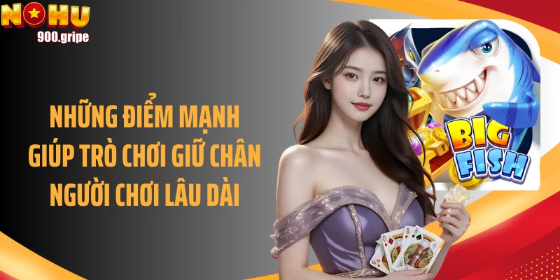 Những điểm mạnh giúp trò chơi giữ chân người chơi lâu dài