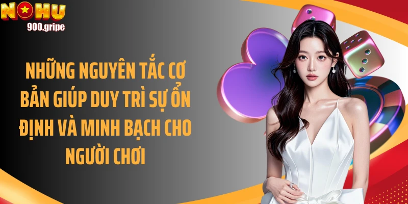 Những nguyên tắc cơ bản giúp duy trì sự ổn định và minh bạch cho người chơi