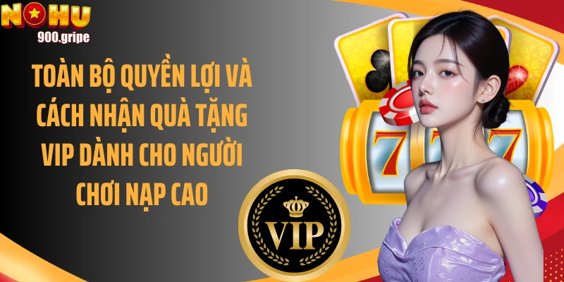 Toàn bộ quyền lợi và cách nhận quà tặng VIP dành cho người chơi nạp cao